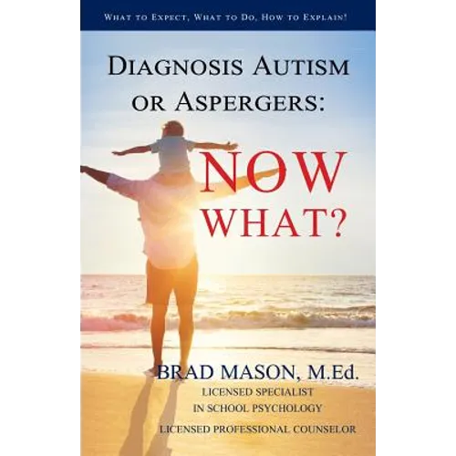 Diagnosis Autism or Aspergers: Now What?: What to Expect, What to Do, How to Explain! - Paperback