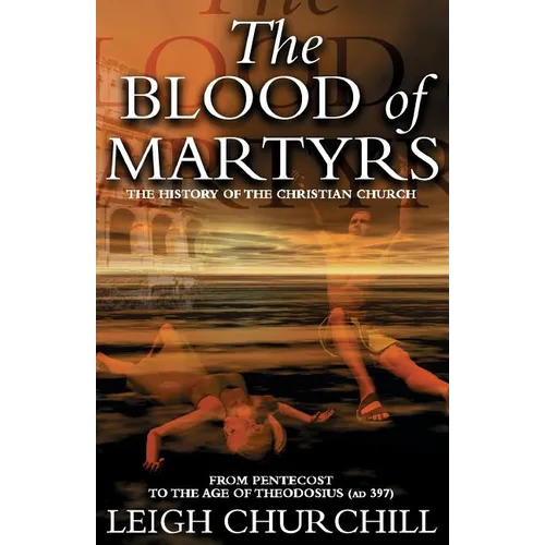 The Blood of Martyrs: From Pentecost to the Age of Theodosius (Ad 397) - Paperback