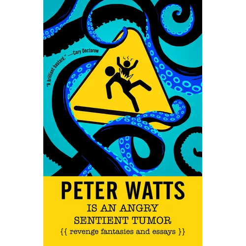 Peter Watts Is an Angry Sentient Tumor: Revenge Fantasies and Essays - Paperback
