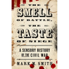 The Smell of Battle, the Taste of Siege: A Sensory History of the Civil War - Paperback