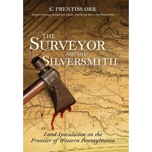 The Surveyor and The Silversmith: Land Speculation on the Frontier of Western Pennsylvania - Hardcover