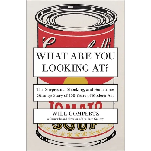 What Are You Looking At?: The Surprising, Shocking, and Sometimes Strange Story of 150 Years of Modern Art - Paperback