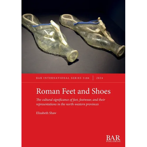 Roman Feet and Shoes: The cultural significance of feet, footwear, and their representations in the north-western provinces - Paperback