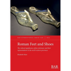 Roman Feet and Shoes: The cultural significance of feet, footwear, and their representations in the north-western provinces - Paperback