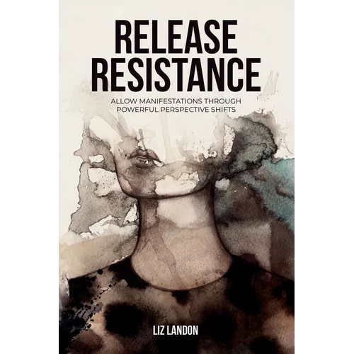 Release Resistance, Allow Manifestations Through Powerful Perspective Shifts - Paperback