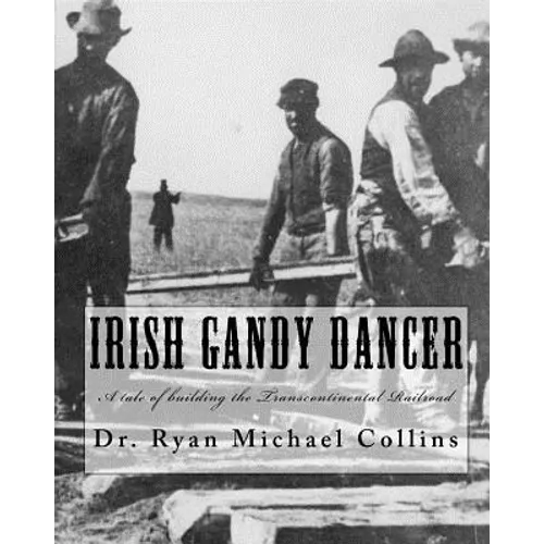 Irish Gandy Dancer: A tale of building the Transcontinental Railroad - Paperback