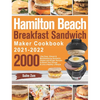 Hamilton Beach Breakfast Sandwich Maker Cookbook 2021-2022: 2000-Day Easy, Vibrant & Mouthwatering Sandwich, Omelet and Burger Recipes to Boost Your E - Hardcover
