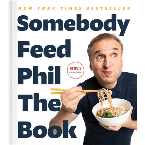 Somebody Feed Phil the Book: Untold Stories, Behind-The-Scenes Photos and Favorite Recipes: A Cookbook - Hardcover