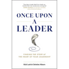 Once Upon a Leader: Finding the Story at the Heart of Your Leadership - Hardcover