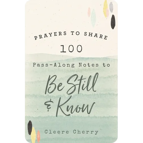 100 Pass-Along Notes to Be Still and Know: Prayers to Share (Shareable Messages of Encouragement with a Prayer, Scripture, and Inspirational Quote) - Paperback