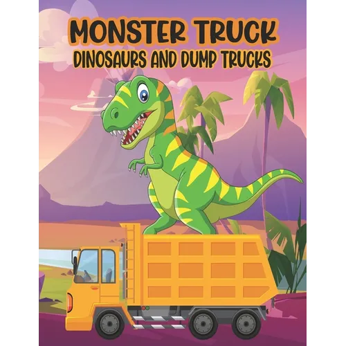 Monster Truck Dinosaurs And Dump Trucks Coloring Book: Amazing Coloring Book for Kids Filled with 50 Pages of Monster Trucks Cute and Fun 50 Pages Mon - Paperback