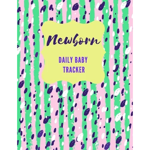 Newborn Daily Baby Tracker: Record Keeper Baby Care, Notebok for Feeding, Sleeping and Diaper Change Schedule etc., Perfect For New Parents or Nan - Paperback
