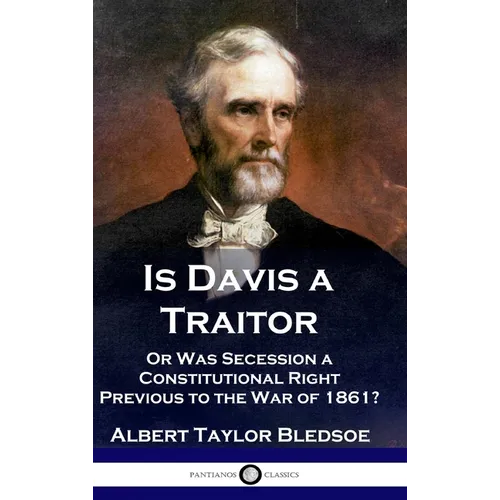 Is Davis a Traitor: ...Or Was the Secession of the Confederate States a Constitutional Right Previous to the Civil War of 1861? - Hardcover