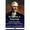Is Davis a Traitor: ...Or Was the Secession of the Confederate States a Constitutional Right Previous to the Civil War of 1861? - Hardcover
