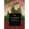 The Crucified Is My Love: Morning and Evening Devotions for the Holy Season of Lent - Paperback