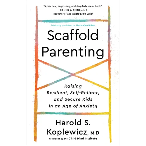 Scaffold Parenting: Raising Resilient, Self-Reliant, and Secure Kids in an Age of Anxiety - Paperback