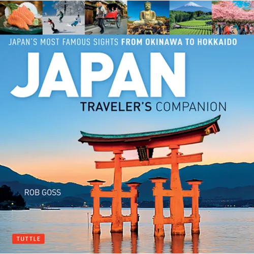 Japan Traveler's Companion: Japan's Most Famous Sights from Okinawa to Hokkaido - Hardcover