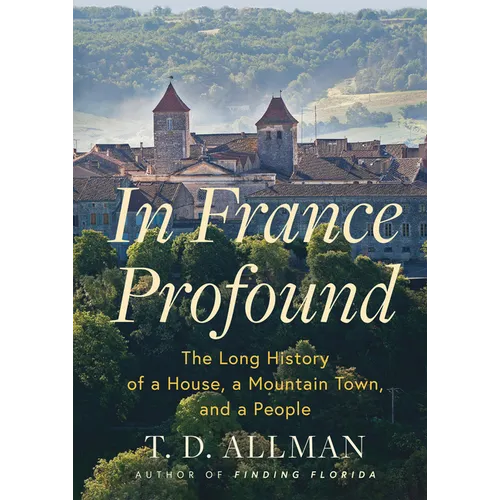 In France Profound: The Long History of a House, a Mountain Town, and a People - Hardcover