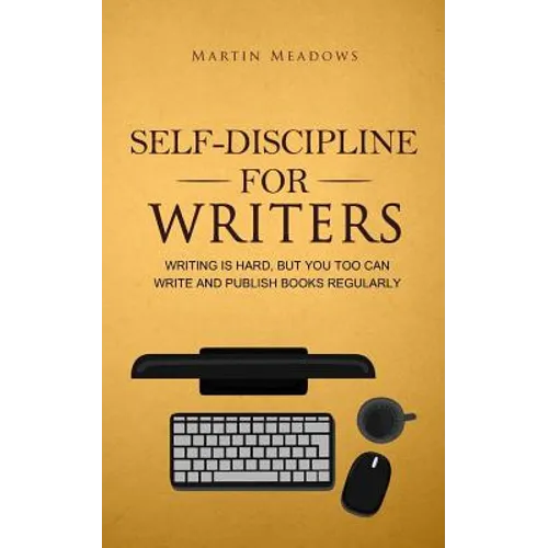 Self-Discipline for Writers: Writing Is Hard, But You Too Can Write and Publish Books Regularly - Paperback
