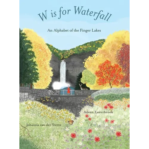 W is for Waterfall: An Alphabet of the Finger Lakes Region of New York State - Hardcover