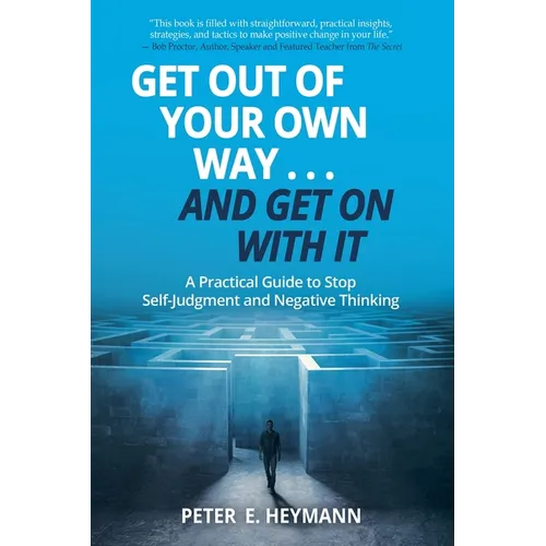 Get Out of Your Own Way... and Get On With It: A Practical Guide to Stop Self-Judgment and Negative Thinking - Paperback