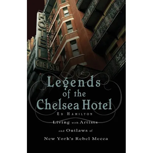 Legends of the Chelsea Hotel: Living with the Artists and Outlaws of New York's Rebel Mecca - Paperback