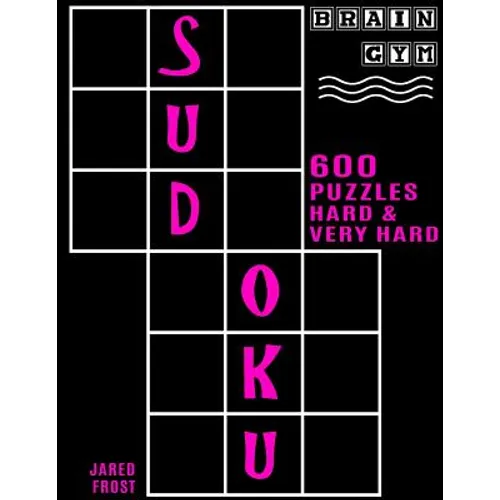 600 Sudoku Puzzles - 300 Hard and 300 Very Hard: Brain Gym Series Book - Paperback