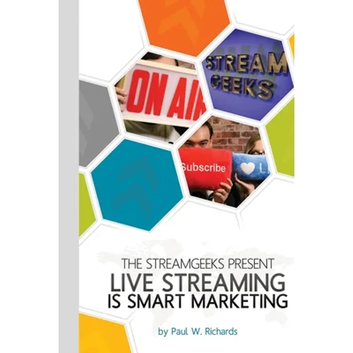 Live Streaming is Smart Marketing: Join the StreamGeeks Chief Streaming Officer Paul Richards as he builds a team to take advantage of social media li - Paperback