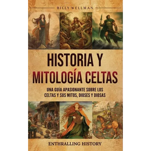 Historia y mitología celtas: Una guía apasionante sobre los celtas y sus mitos, dioses y diosas - Hardcover