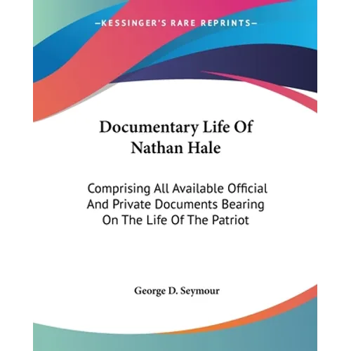 Documentary Life Of Nathan Hale: Comprising All Available Official And Private Documents Bearing On The Life Of The Patriot - Paperback