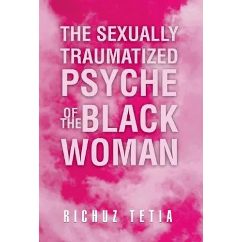 The Sexually Traumatized Psyche of the Black Woman - Hardcover