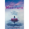 How to Meditate Easily, Effectively & Deeply - Paperback