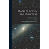 Man's Place in the Universe: A Study of the Results of Scientific Research - Hardcover