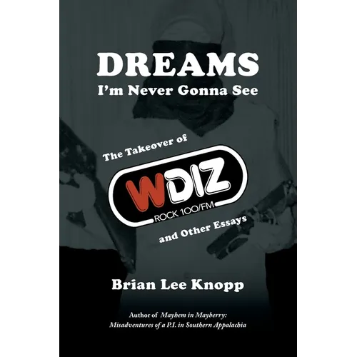 Dreams I'm Never Gonna See: The Takeover of WDIZ Rock 100/FM and Other Essays - Paperback
