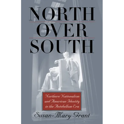 North Over South: Northern Nationalism and American Identity in the Antebellum Era - Paperback