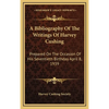 A Bibliography Of The Writings Of Harvey Cushing: Prepared On The Occasion Of His Seventieth Birthday April 8, 1939 - Hardcover