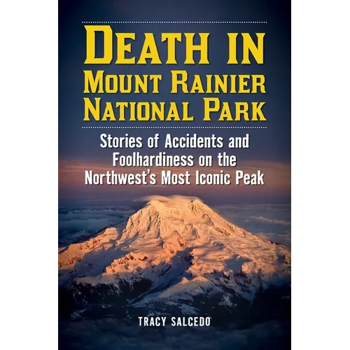 Death in Mount Rainier National Park: Stories of Accidents and Foolhardiness on the Northwest's Most Iconic Peak - Paperback