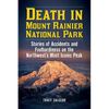 Death in Mount Rainier National Park: Stories of Accidents and Foolhardiness on the Northwest's Most Iconic Peak - Paperback