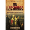 The Habsburgs: An Enthralling Overview of One of The Most Important Dynasties in European History - Hardcover