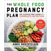 The Whole Food Pregnancy Plan: Eat Clean & Feel Good with Complete Nutrition - Paperback