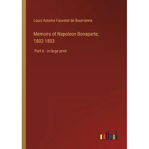 Memoirs of Napoleon Bonaparte; 1802-1803: Part 6 - in large print - Paperback