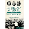 Minnesota Moxie: True Tales of Courage, Muscle & Grit in the Land of Ten Thousand Lakes - Hardcover