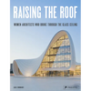 Raising the Roof: Women Architects Who Broke Through the Glass Ceiling - Hardcover