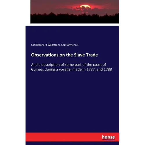 Observations on the Slave Trade: And a description of some part of the coast of Guinea, during a voyage, made in 1787, and 1788 - Paperback