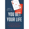You Bet Your Life: From Blood Transfusions to Mass Vaccination, the Long and Risky History of Medical Innovation - Hardcover