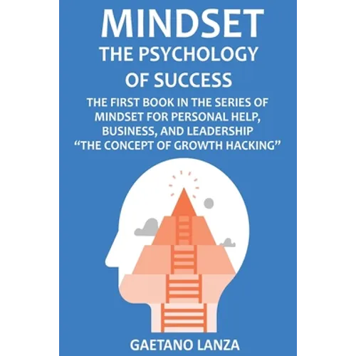 Mindset: The Psychology of Success: The First Book in the Series of Mindset for Personal Help, Business, and Leadership The Concept of Growth Hacking - Paperback