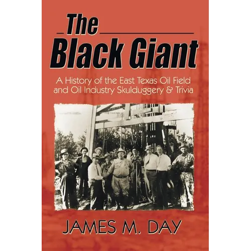 The Black Giant: A History of the East Texas Oil Field and Oil Industry Skullduggery & Trivia - Paperback