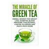 The Miracle of Green Tea: Herbal Remedy for Weight Loss, Diabetes, Blood Pressure, Cholesterol, Cancer, Allergies and Much, Much More - Paperback