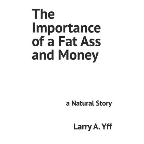 The Importance of a Fat Ass and Money: a Natural Story - Paperback