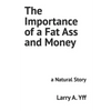 The Importance of a Fat Ass and Money: a Natural Story - Paperback